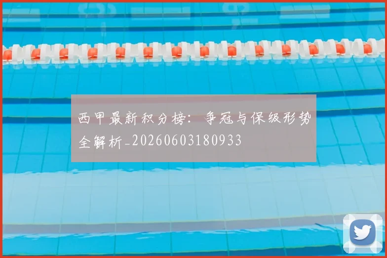 西甲最新积分榜:争冠与保级形势全解析_20260603180933