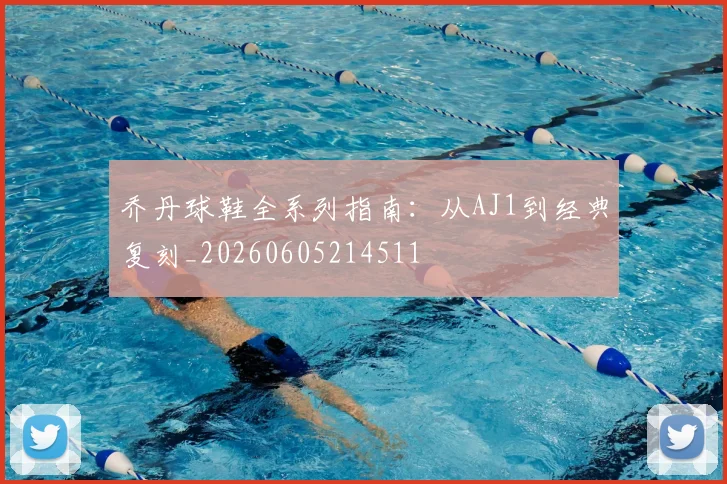 乔丹球鞋全系列指南：从AJ1到经典复刻_20260605214511